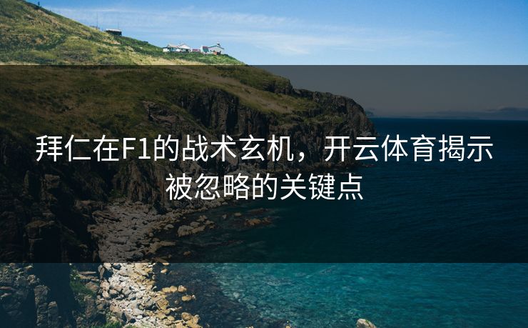 拜仁在F1的战术玄机，开云体育揭示被忽略的关键点