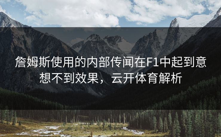 詹姆斯使用的内部传闻在F1中起到意想不到效果，云开体育解析