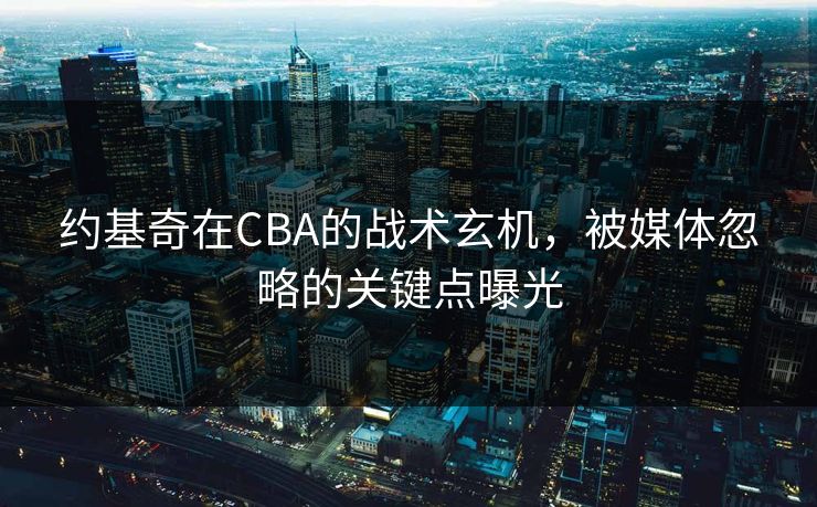 约基奇在CBA的战术玄机，被媒体忽略的关键点曝光